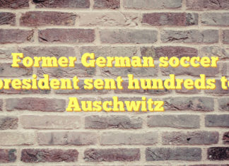 Former German soccer president sent hundreds to die in Auschwitz