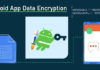 Google Advises Android Developers to Encrypt App Data On Device